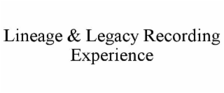 lineage & legacy recording experience