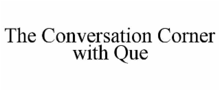 the conversation corner with que