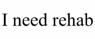 i need rehab
