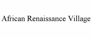 african renaissance village