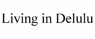 living in delulu