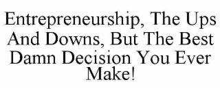 entrepreneurship, the ups and downs, but the best damn decision you ever make!