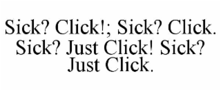 sick? click!; sick? click. sick? just click! sick? just click.