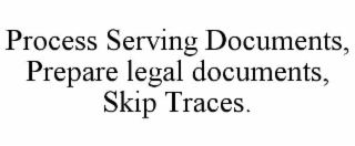 process serving documents, prepare legal documents, skip traces.