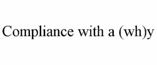 compliance with a (wh)y