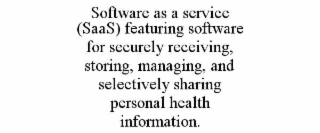 software as a service (saas) featuring software for securely receiving, storing, managing, and selectively sharing personal health information.