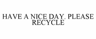 have a nice day. please recycle