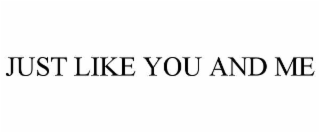 just like you and me