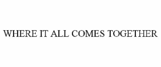 where it all comes together