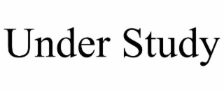 under study