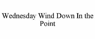 wednesday wind down in the point