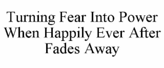 turning fear into power when happily ever after fades away