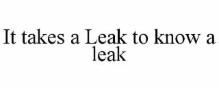 it takes a leak to know a leak