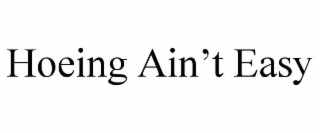 hoeing ain’t easy