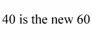 40 is the new 60