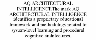aq architectural intelligencethe mark aq architectural intelligence identifies a proprietary educational framework and methodology related to system-level learning and procedural cognitive architectures.