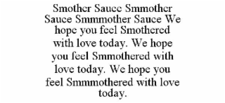 smother sauce smmother sauce smmmother sauce we hope you feel smothered with love today. we hope you feel smmothered with love today. we hope you feel smmmothered with love today.