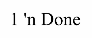 1 'n done