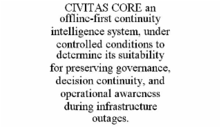 civitas core an offline-first continuity intelligence system, under controlled conditions to determine its suitability for preserving governance, decision continuity, and operational awareness during infrastructure outages.