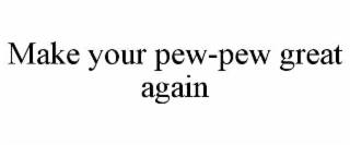 make your pew-pew great again