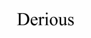 derious