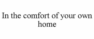 in the comfort of your own home