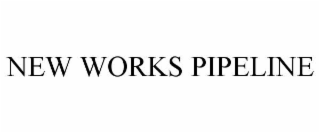 new works pipeline