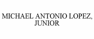 michael antonio lopez, junior