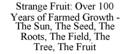 strange fruit: over 100 years of farmed growth - the sun, the seed, the roots, the field, the tree, the fruit