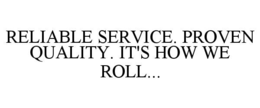 reliable service. proven quality. it's how we roll...