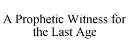 a prophetic witness for the last age