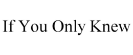 if you only knew