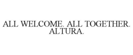 all welcome. all together. altura.