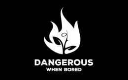 dangerous when bored
