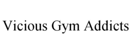 vicious gym addicts