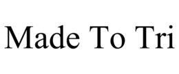 made to tri