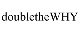 doublethewhy