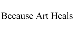 because art heals