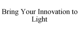 bring your innovation to light