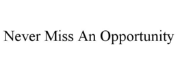 never miss an opportunity