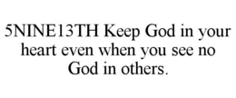 5nine13th keep god in your heart even when you see no god in others.