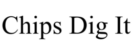 chips dig it