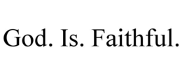 god. is. faithful.