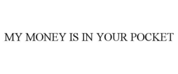 my money is in your pocket