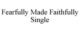 fearfully made faithfully single