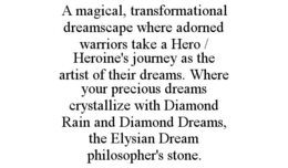 a magical, transformational dreamscape where adorned warriors take a hero / heroine's journey as the artist of their dreams. where your precious dreams crystallize with diamond rain and diamond dreams, the elysian dream philosopher's stone.