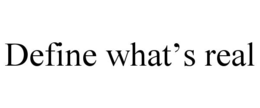 define what’s real