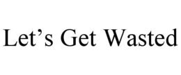 let’s get wasted