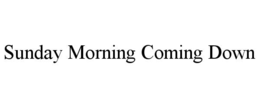 sunday morning coming down