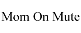 mom on mute